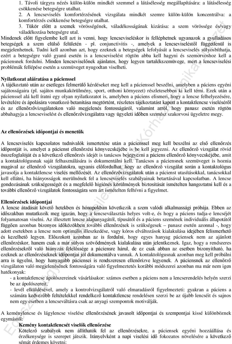 Tükör előtt a szemek vörösségének, váladékosságának kizárása: a szem vörössége és/vagy váladékozása betegségre utal.