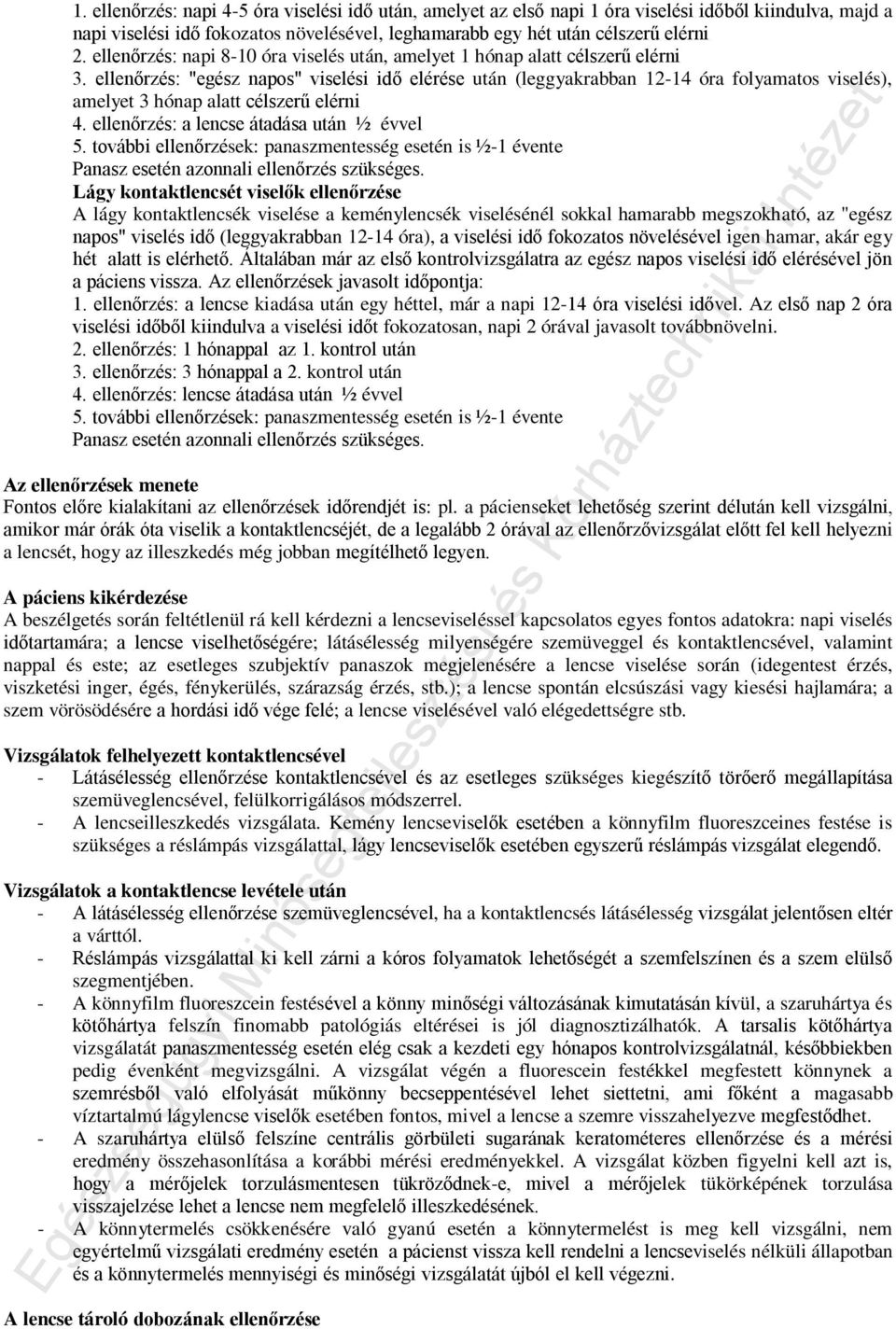 ellenőrzés: "egész napos" viselési idő elérése után (leggyakrabban 12-14 óra folyamatos viselés), amelyet 3 hónap alatt célszerű elérni 4. ellenőrzés: a lencse átadása után ½ évvel 5.