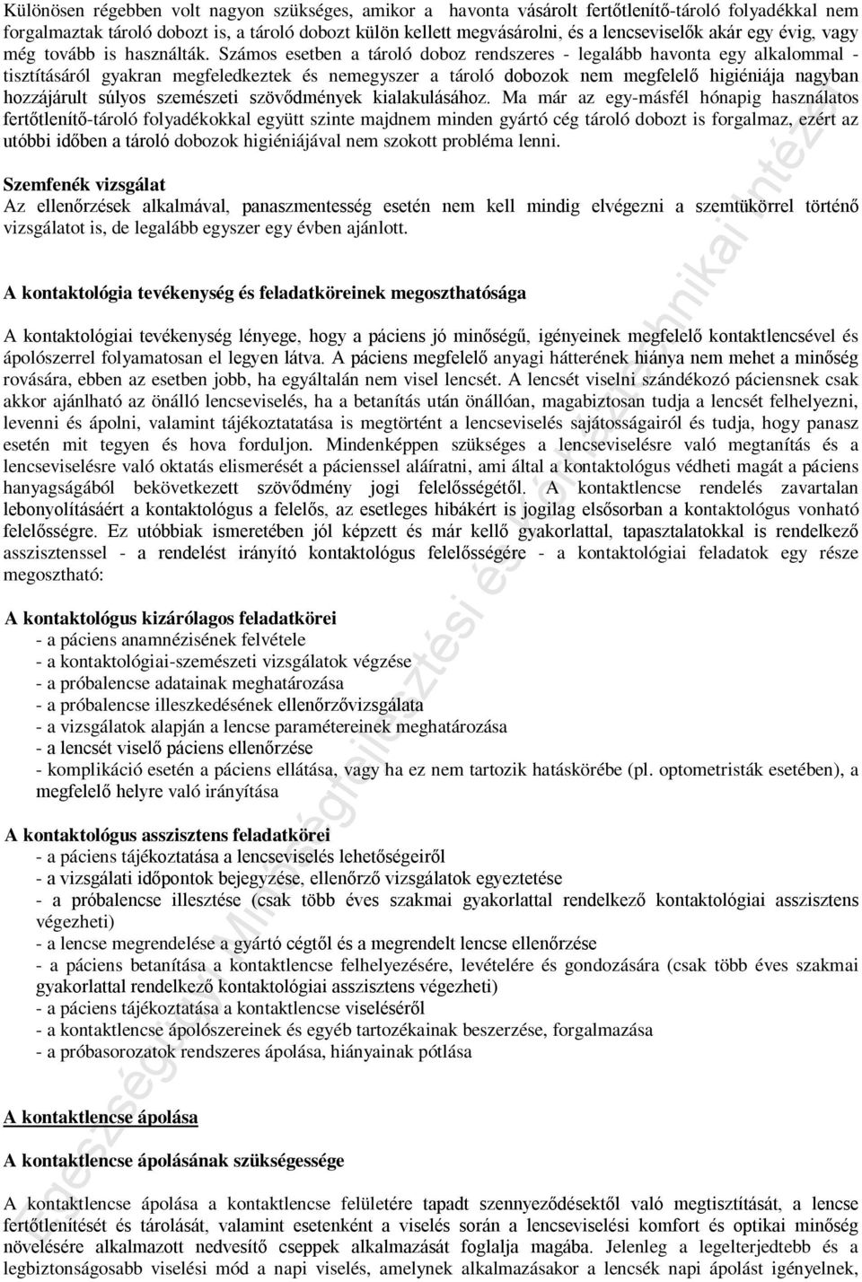 Számos esetben a tároló doboz rendszeres - legalább havonta egy alkalommal - tisztításáról gyakran megfeledkeztek és nemegyszer a tároló dobozok nem megfelelő higiéniája nagyban hozzájárult súlyos