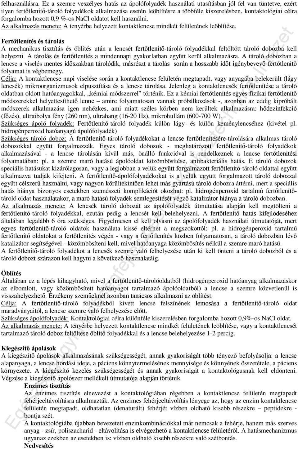 kontaktológiai célra forgalomba hozott 0,9 %-os NaCl oldatot kell használni. Az alkalmazás menete: A tenyérbe helyezett kontaktlencse mindkét felületének leöblítése.