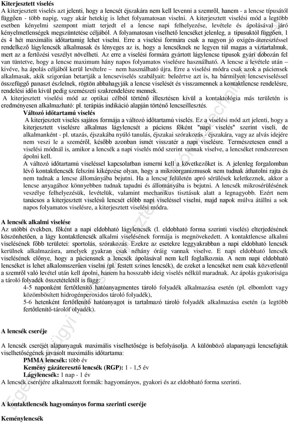 A kiterjesztett viselési mód a legtöbb esetben kényelmi szempont miatt terjedt el a lencse napi felhelyezése, levétele és ápolásával járó kényelmetlenségek megszüntetése céljából.