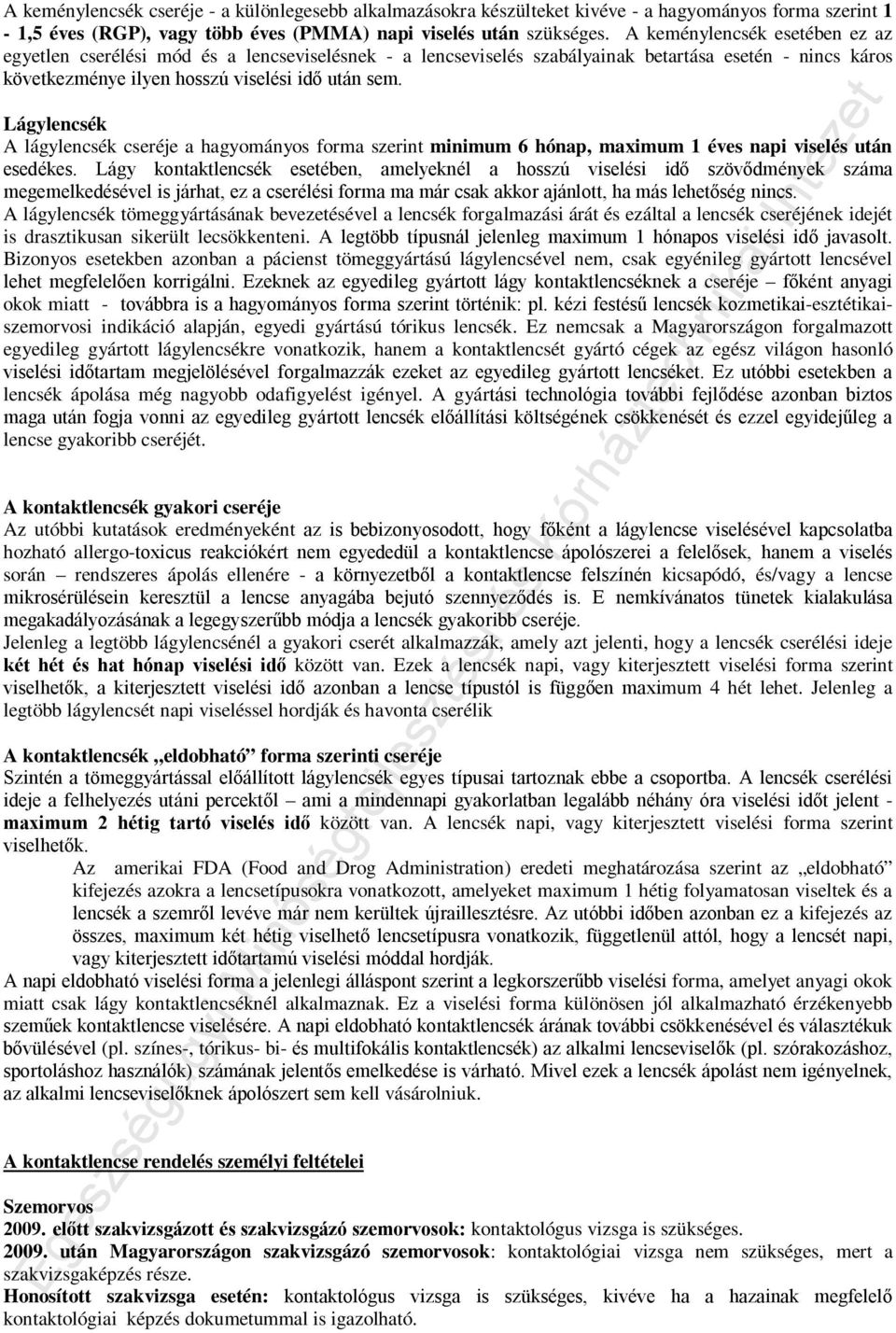 Lágylencsék A lágylencsék cseréje a hagyományos forma szerint minimum 6 hónap, maximum 1 éves napi viselés után esedékes.