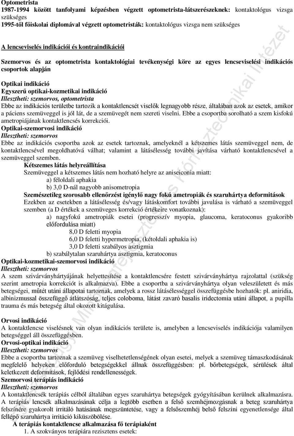 optikai-kozmetikai indikáció Illesztheti: szemorvos, optometrista Ebbe az indikációs területbe tartozik a kontaktlencsét viselők legnagyobb része, általában azok az esetek, amikor a páciens