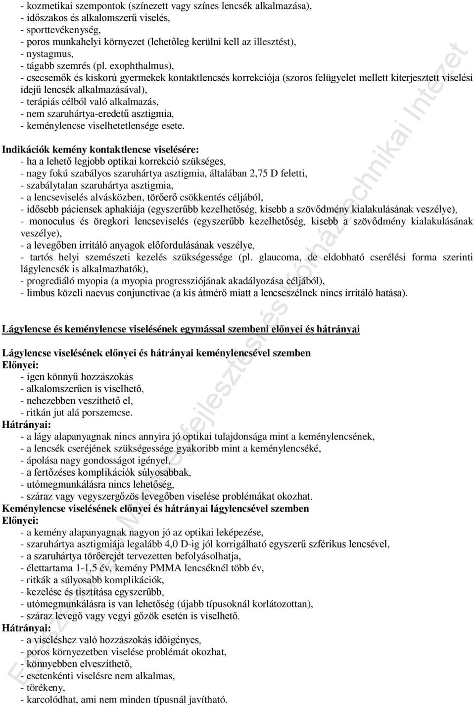 exophthalmus), - csecsemők és kiskorú gyermekek kontaktlencsés korrekciója (szoros felügyelet mellett kiterjesztett viselési idejű lencsék alkalmazásával), - terápiás célból való alkalmazás, - nem