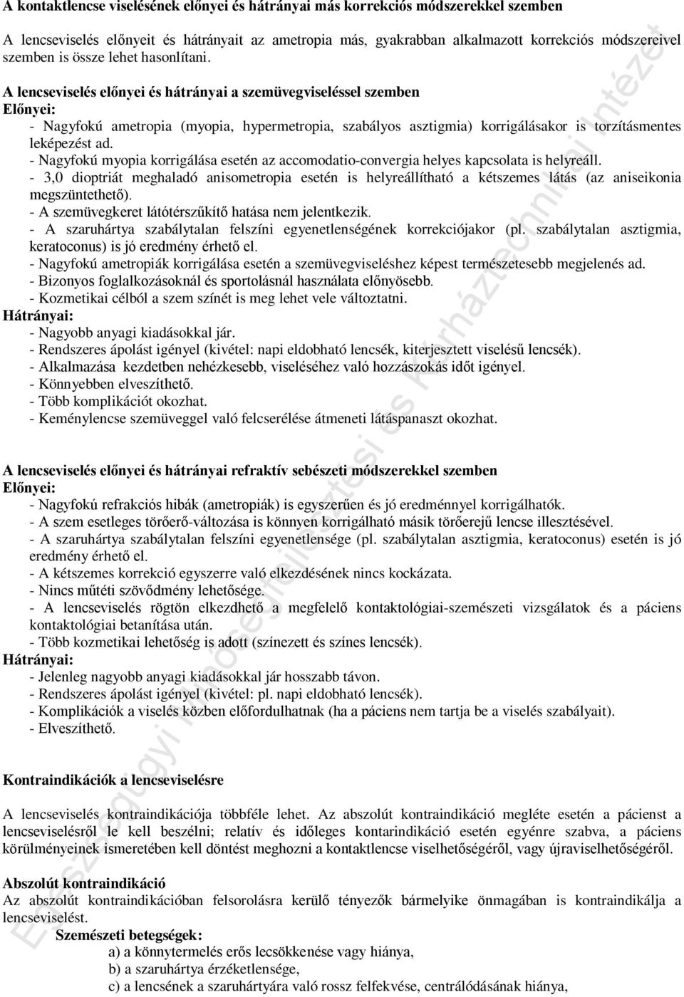 A lencseviselés előnyei és hátrányai a szemüvegviseléssel szemben Előnyei: - Nagyfokú ametropia (myopia, hypermetropia, szabályos asztigmia) korrigálásakor is torzításmentes leképezést ad.