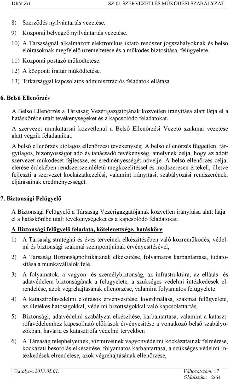 12) A központi irattár működtetése. 13) Titkársággal kapcsolatos adminisztrációs feladatok ellátása. 6.