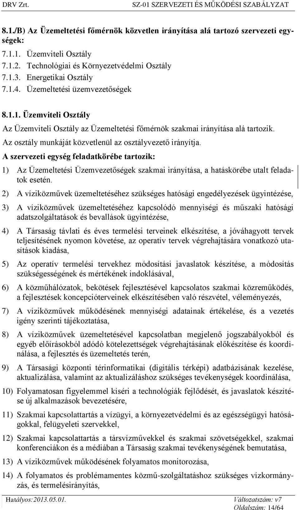 A szervezeti egység feladatkörébe tartozik: 1) Az Üzemeltetési Üzemvezetőségek szakmai irányítása, a hatáskörébe utalt feladatok esetén.