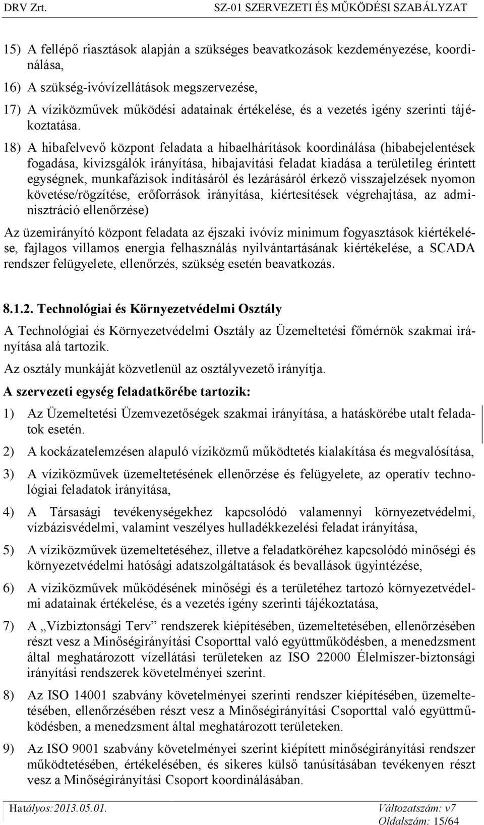 18) A hibafelvevő központ feladata a hibaelhárítások koordinálása (hibabejelentések fogadása, kivizsgálók irányítása, hibajavítási feladat kiadása a területileg érintett egységnek, munkafázisok