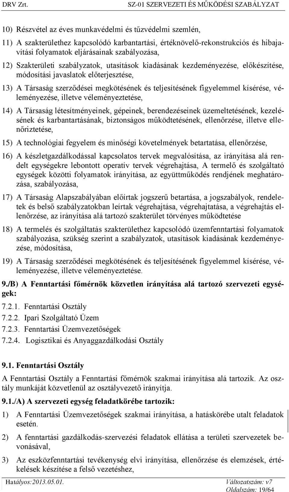 véleményezése, illetve véleményeztetése, 14) A Társaság létesítményeinek, gépeinek, berendezéseinek üzemeltetésének, kezelésének és karbantartásának, biztonságos működtetésének, ellenőrzése, illetve