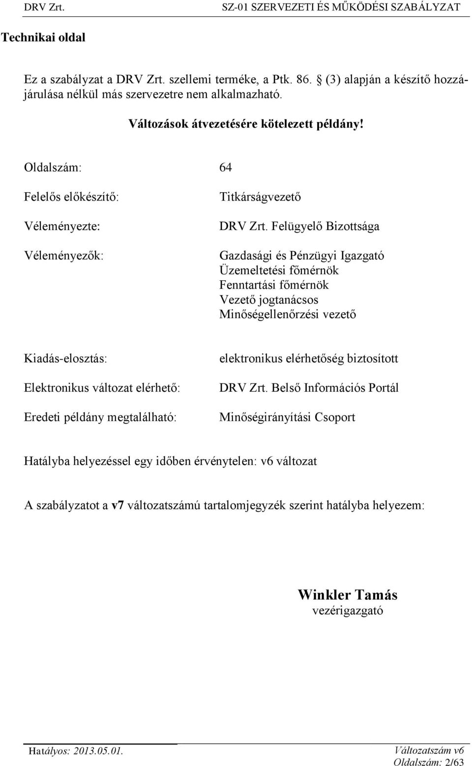 Felügyelő Bizottsága Gazdasági és Pénzügyi Igazgató Üzemeltetési főmérnök Fenntartási főmérnök Vezető jogtanácsos Minőségellenőrzési vezető Kiadás-elosztás: Elektronikus változat elérhető: Eredeti