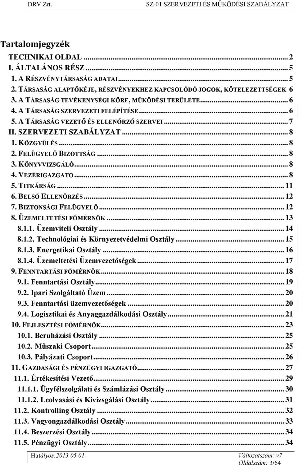 FELÜGYELŐ BIZOTTSÁG... 8 3. KÖNYVVIZSGÁLÓ... 8 4. VEZÉRIGAZGATÓ... 8 5. TITKÁRSÁG... 11 6. BELSŐ ELLENŐRZÉS... 12 7. BIZTONSÁGI FELÜGYELŐ... 12 8. ÜZEMELTETÉSI FŐMÉRNÖK... 13 8.1.1. Üzemviteli Osztály.