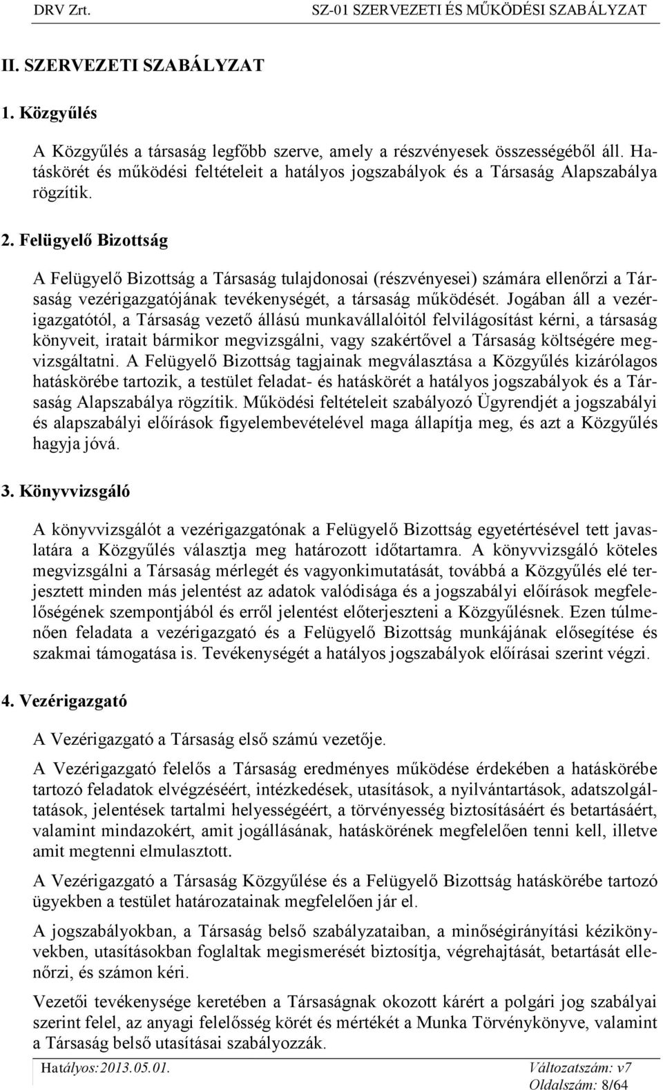 Felügyelő Bizottság A Felügyelő Bizottság a Társaság tulajdonosai (részvényesei) számára ellenőrzi a Társaság vezérigazgatójának tevékenységét, a társaság működését.