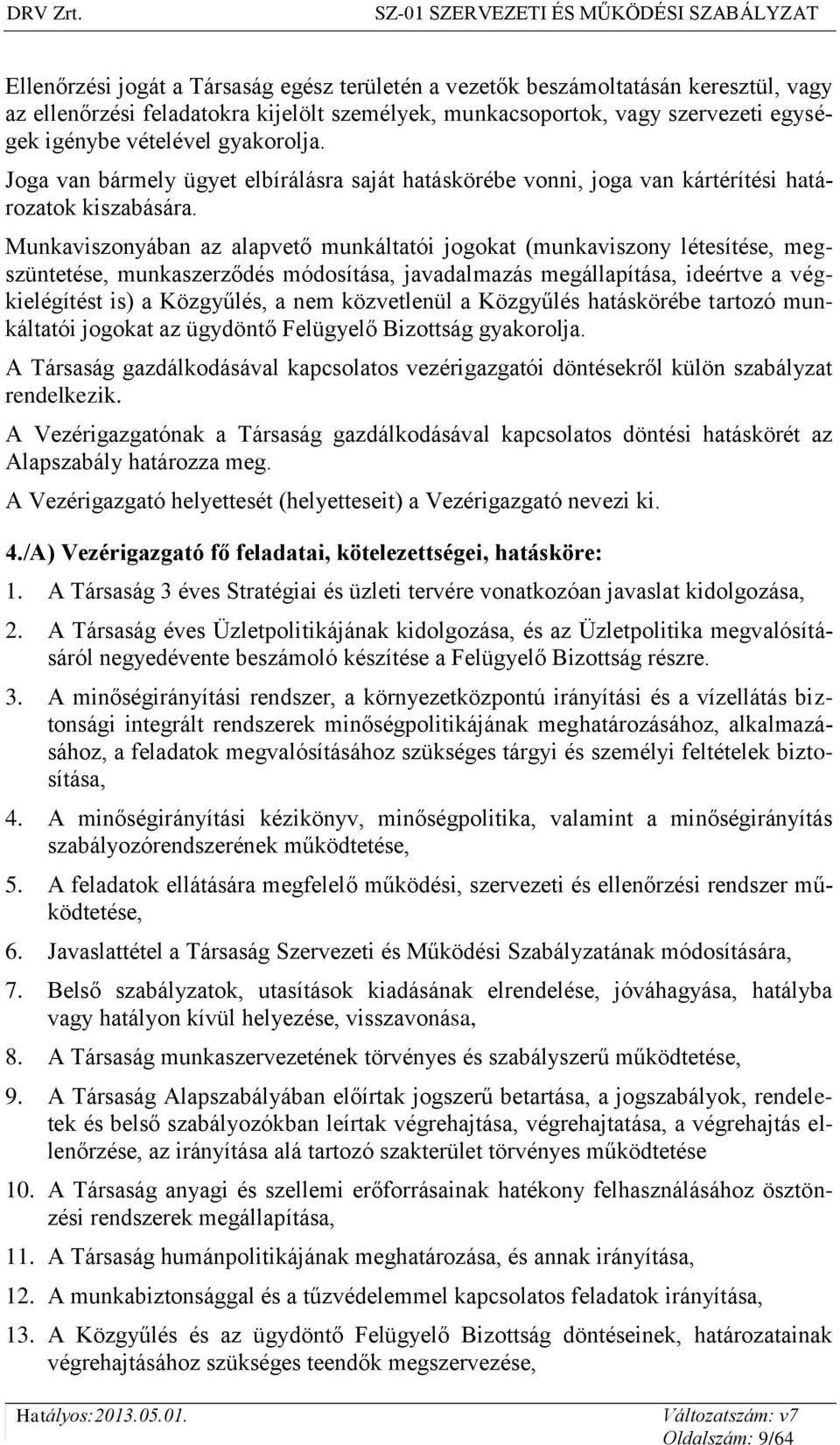 Munkaviszonyában az alapvető munkáltatói jogokat (munkaviszony létesítése, megszüntetése, munkaszerződés módosítása, javadalmazás megállapítása, ideértve a végkielégítést is) a Közgyűlés, a nem