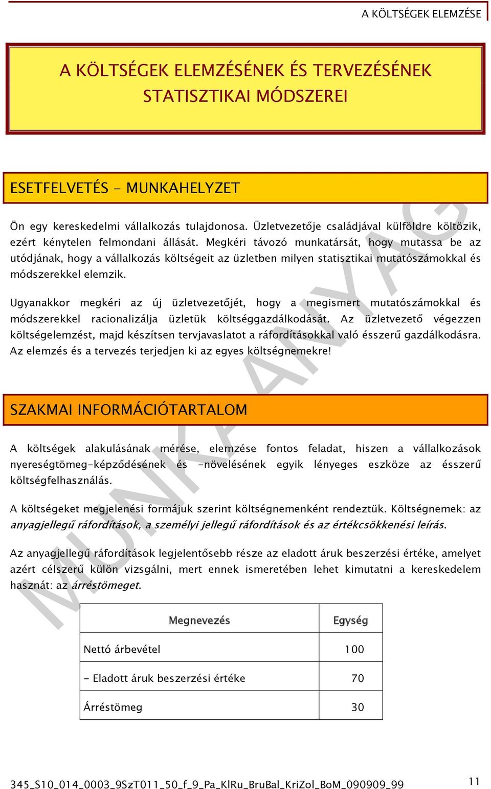 Megkéri távozó munktársát, hogy mutss be z utódjánk, hogy válllkozás költségeit z üzletben milyen sttisztiki muttószámokkl és módszerekkel elemzik.