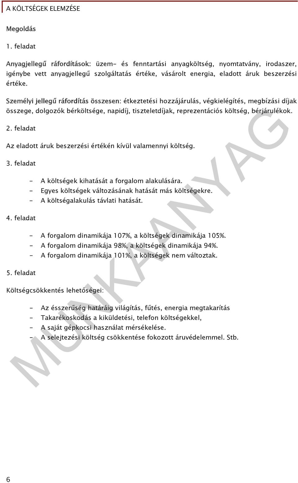 feldt Az eldott áruk beszerzési értékén kívül vlmennyi költség. 3. feldt 4. feldt 5. feldt - A költségek kihtását forglom lkulásár. - Egyes költségek változásánk htását más költségekre.