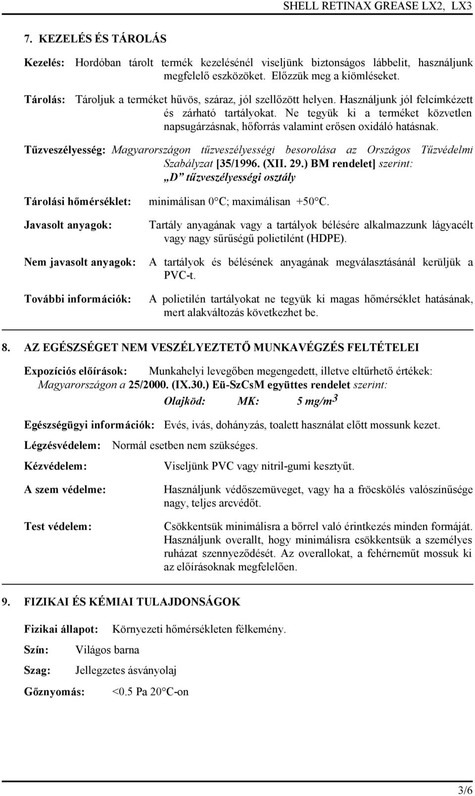 Ne tegyük ki a terméket közvetlen napsugárzásnak, hőforrás valamint erősen oxidáló hatásnak. Tűzveszélyesség: Magyarországon tűzveszélyességi besorolása az Országos Tűzvédelmi Szabályzat [35/1996.