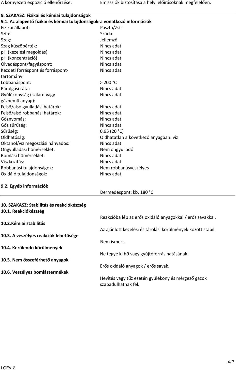 Olvadáspont/fagyáspont: Kezdeti forráspont és forráspont- tartomány: Lobbanáspont: > 200 C Párolgási ráta: Gyúlékonyság (szilárd vagy gáznemű anyag): Felső/alsó gyulladási határok: Felső/alsó