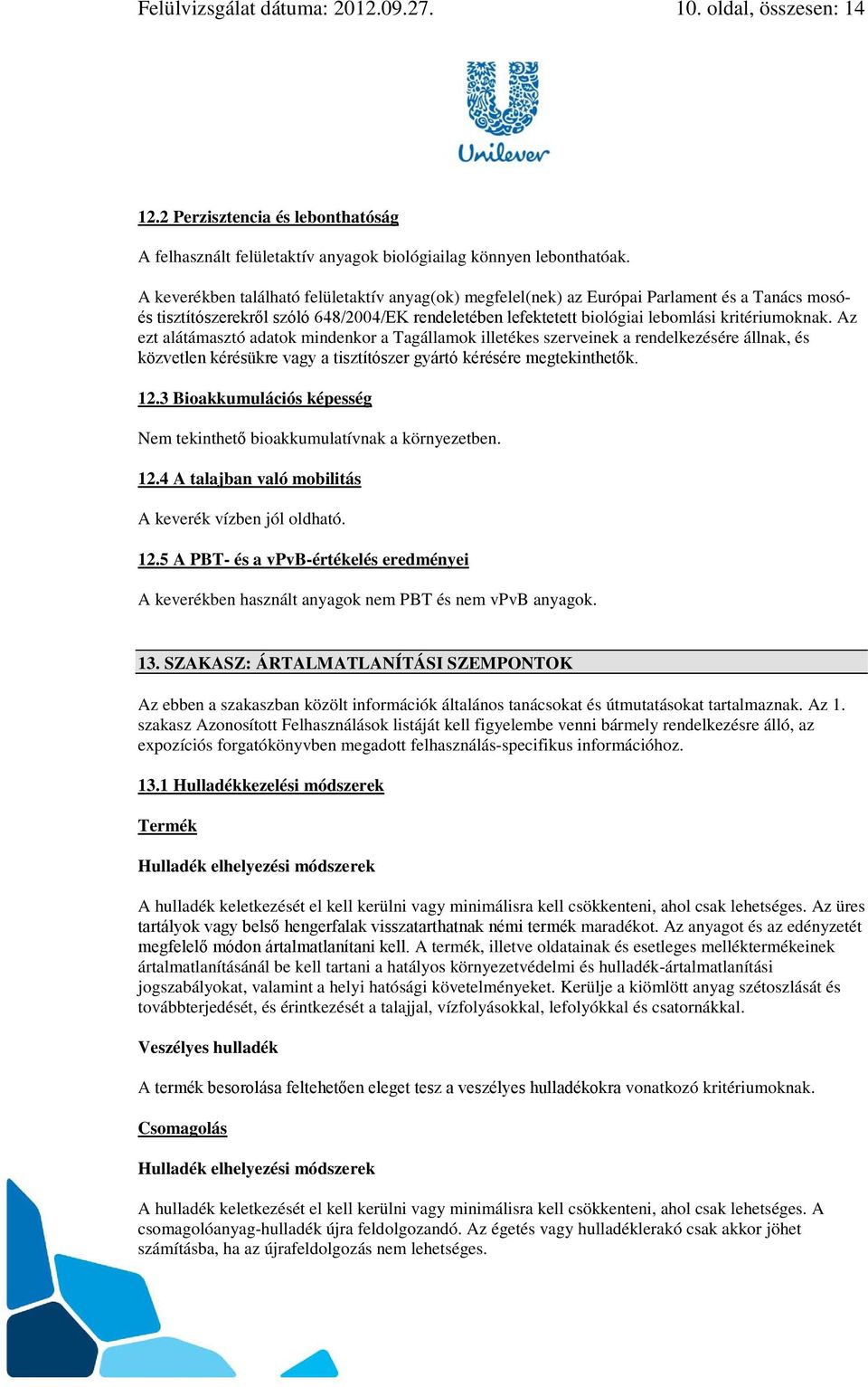 Az ezt alátámasztó adatok mindenkor a Tagállamok illetékes szerveinek a rendelkezésére állnak, és közvetlen kérésükre vagy a tisztítószer gyártó kérésére megtekinthetők. 12.