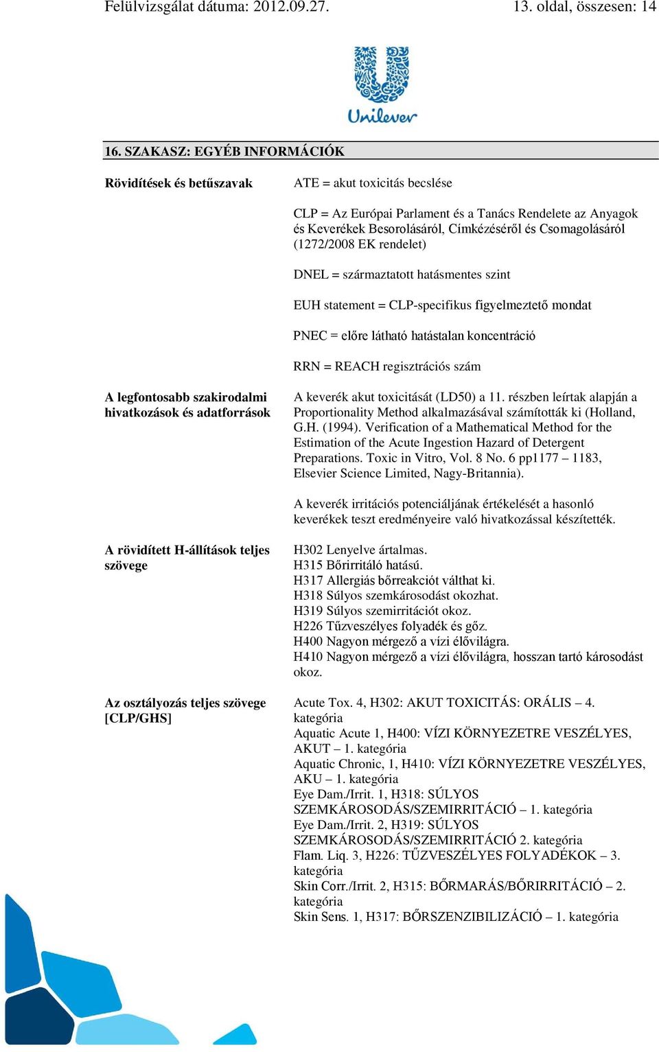 Csomagolásáról (1272/2008 EK rendelet) DNEL = származtatott hatásmentes szint EUH statement = CLP-specifikus figyelmeztető mondat PNEC = előre látható hatástalan koncentráció RRN = REACH