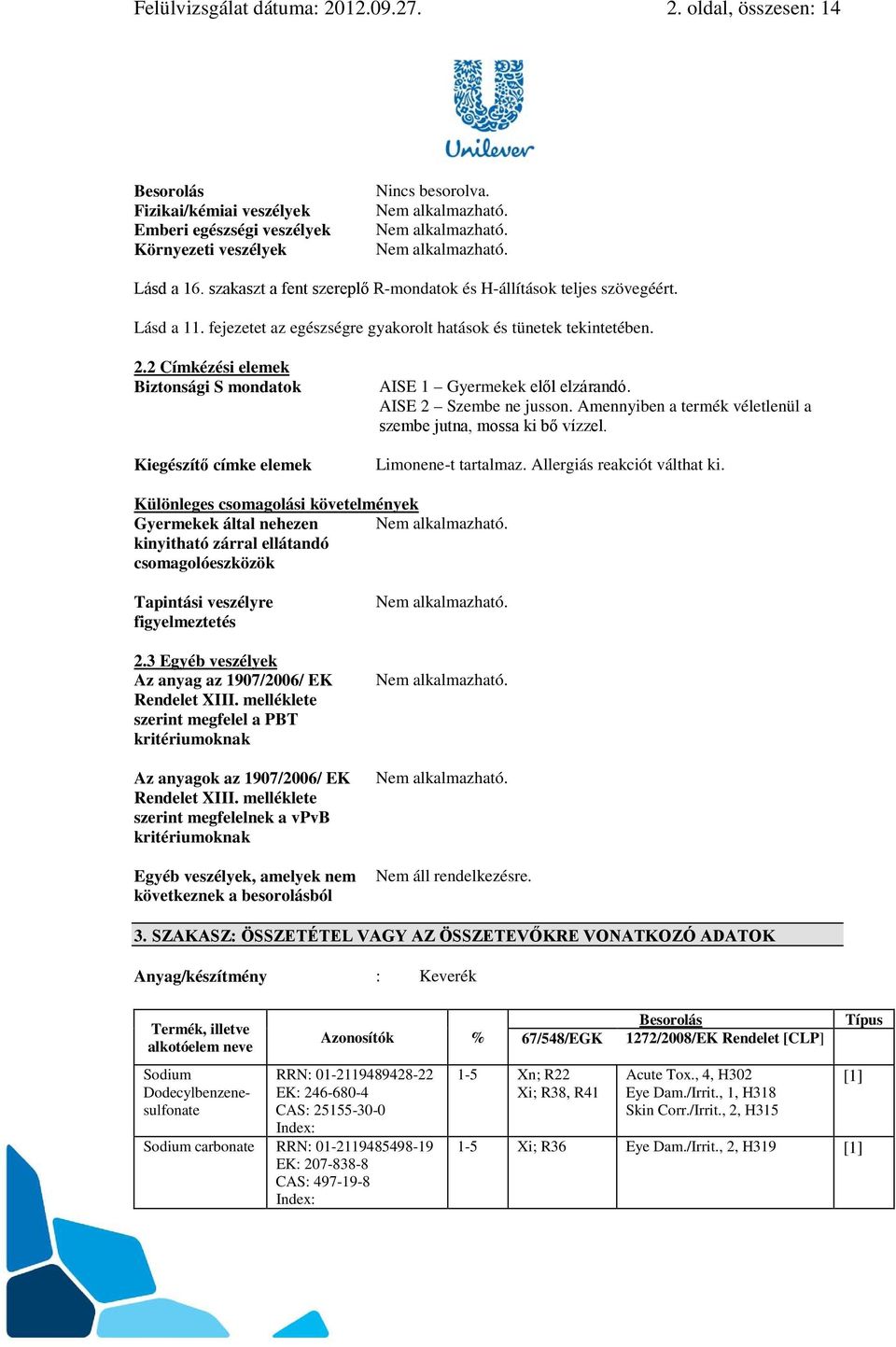 2 Címkézési elemek Biztonsági S mondatok Kiegészítő címke elemek AISE 1 Gyermekek elől elzárandó. AISE 2 Szembe ne jusson. Amennyiben a termék véletlenül a szembe jutna, mossa ki bő vízzel.