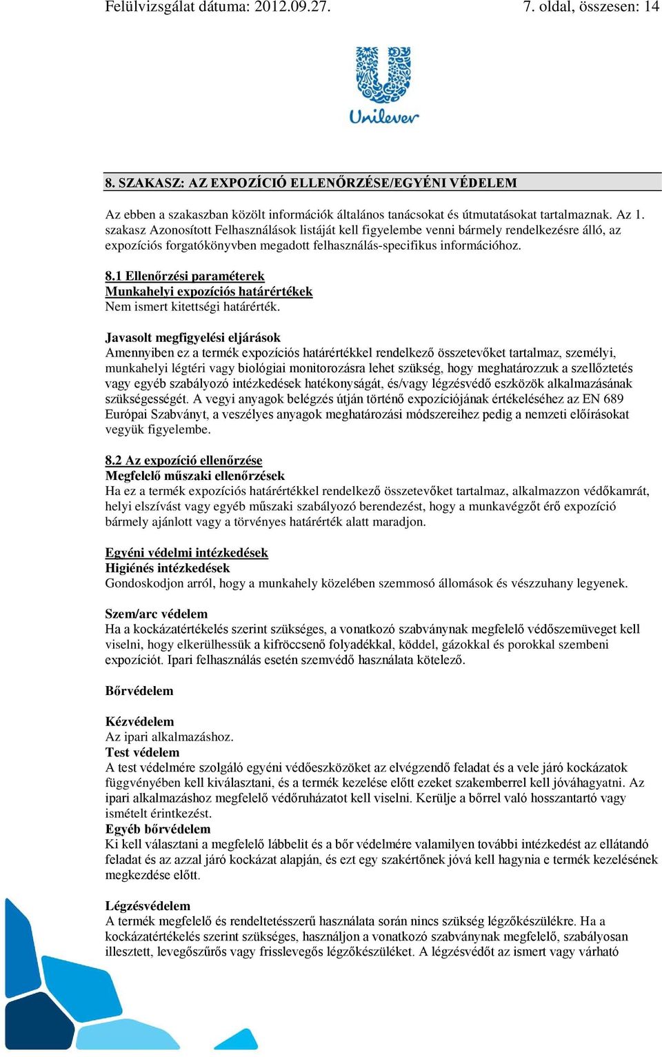 szakasz Azonosított Felhasználások listáját kell figyelembe venni bármely rendelkezésre álló, az expozíciós forgatókönyvben megadott felhasználás-specifikus információhoz. 8.