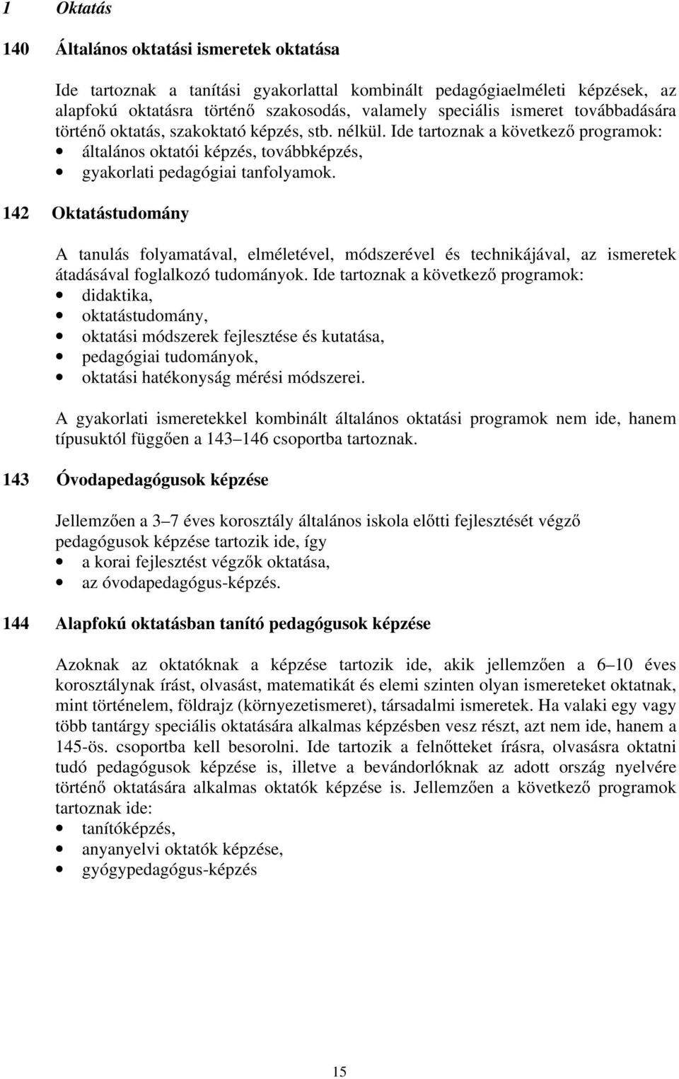 142 Oktatástudomány A tanulás folyamatával, elméletével, módszerével és technikájával, az ismeretek átadásával foglalkozó tudományok.