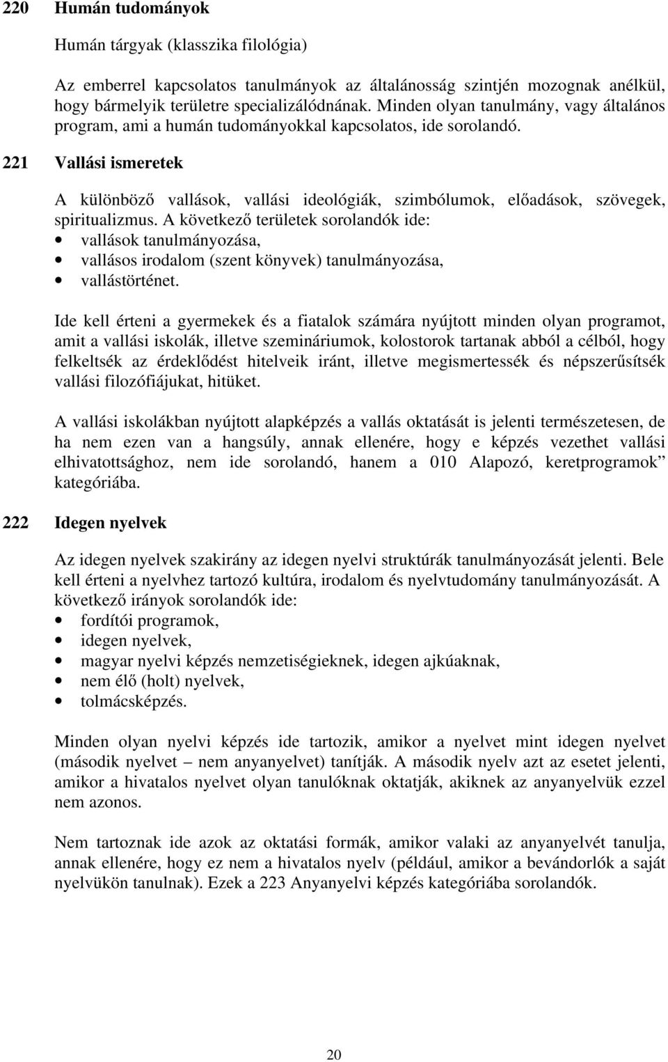 221 Vallási ismeretek A különböző vallások, vallási ideológiák, szimbólumok, előadások, szövegek, spiritualizmus.