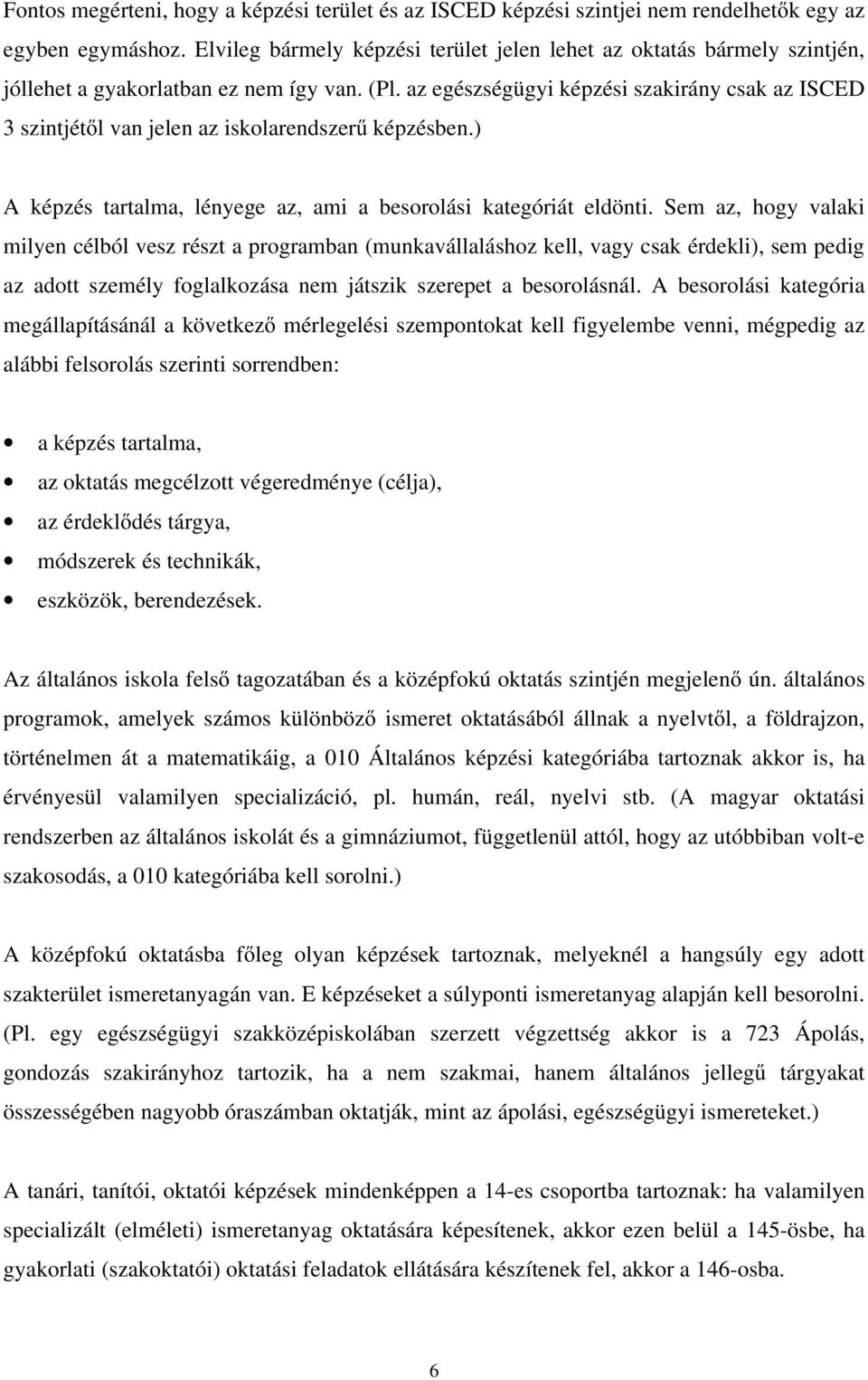 az egészségügyi képzési szakirány csak az ISCED 3 szintjétől van jelen az iskolarendszerű képzésben.) A képzés tartalma, lényege az, ami a besorolási kategóriát eldönti.