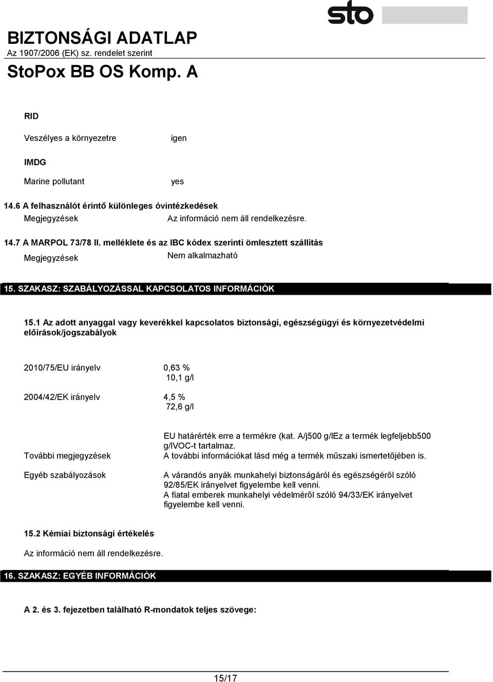 1 Az adott anyaggal vagy keverékkel kapcsolatos biztonsági, egészségügyi és környezetvédelmi előírások/jogszabályok 2010/75/EU irányelv 0,63 % 10,1 g/l 2004/42/EK irányelv 4,5 % 72,6 g/l További