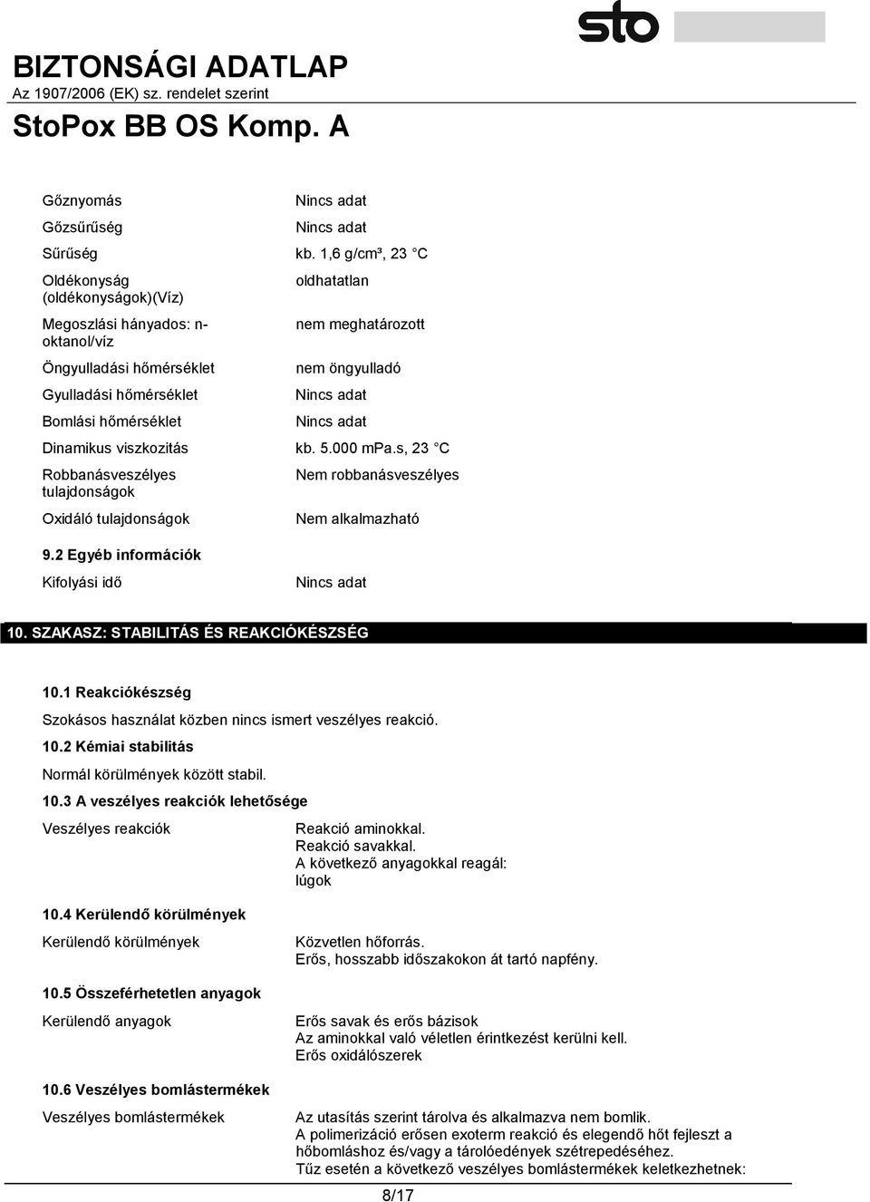 Dinamikus viszkozitás kb. 5.000 mpa.s, 23 C Robbanásveszélyes tulajdonságok Oxidáló tulajdonságok Nem robbanásveszélyes Nem alkalmazható 9.2 Egyéb információk Kifolyási idő 10.