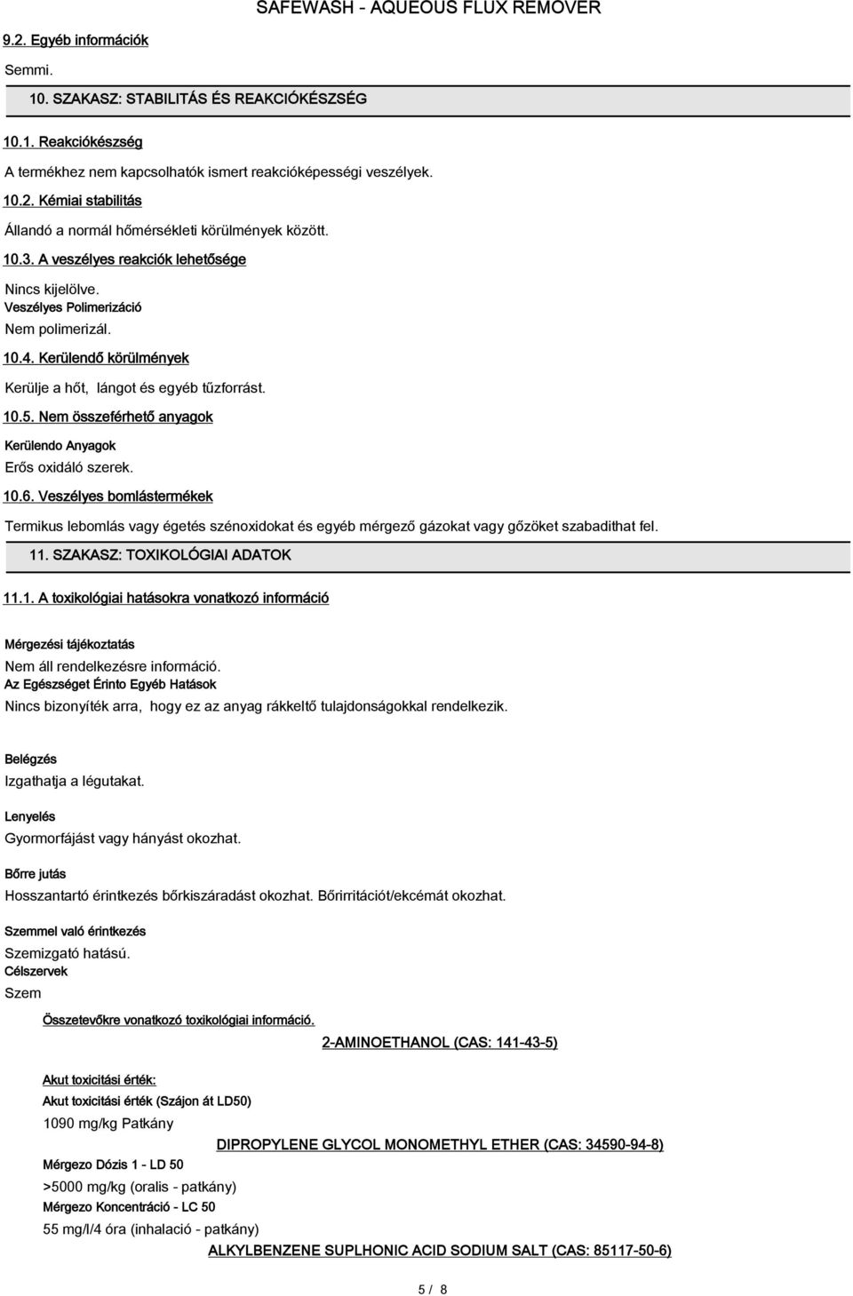 Nem összeférhető anyagok Kerülendo Anyagok Erős oxidáló szerek. 10.6. Veszélyes bomlástermékek Termikus lebomlás vagy égetés szénoxidokat és egyéb mérgező gázokat vagy gőzöket szabadithat fel. 11.