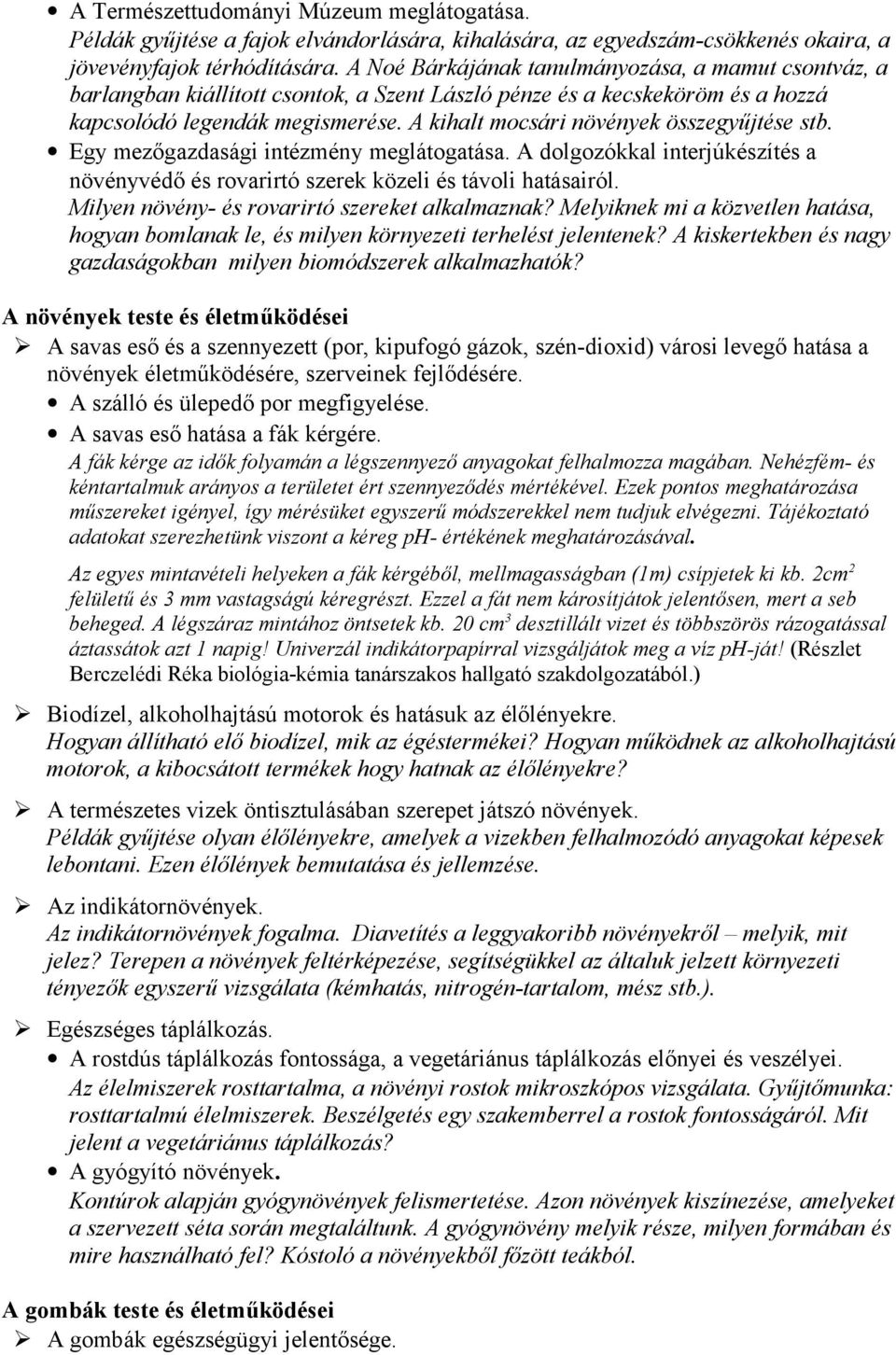 A kihalt mocsári növények összegyűjtése stb. Egy mezőgazdasági intézmény meglátogatása. A dolgozókkal interjúkészítés a növényvédő és rovarirtó szerek közeli és távoli hatásairól.