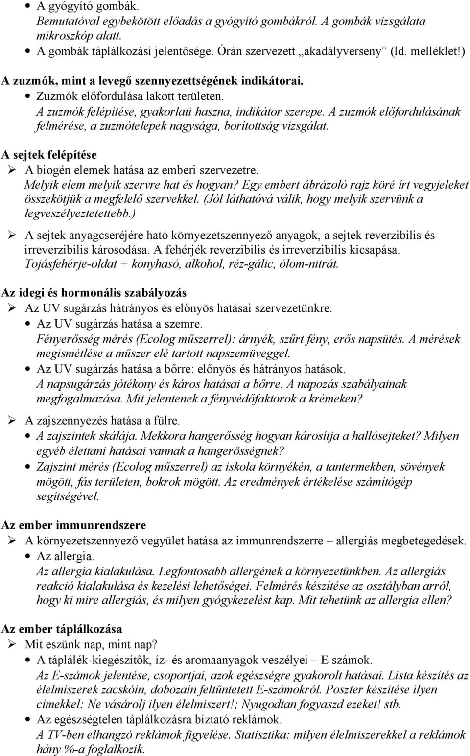 A zuzmók előfordulásának felmérése, a zuzmótelepek nagysága, borítottság vizsgálat. A sejtek felépítése A biogén elemek hatása az emberi szervezetre. Melyik elem melyik szervre hat és hogyan?