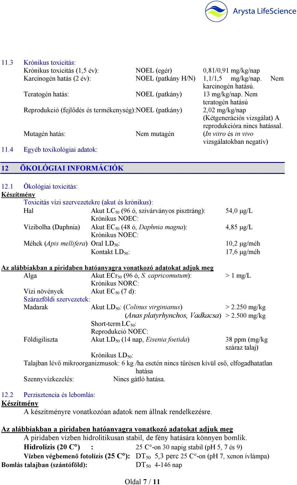 Nem teratogén hatású Reprodukció (fejlődés és termékenység):noel (patkány) Oldal 7 / 11 2,02 mg/kg/nap (Kétgenerációs vizsgálat) A reprodukcióra nincs hatással.