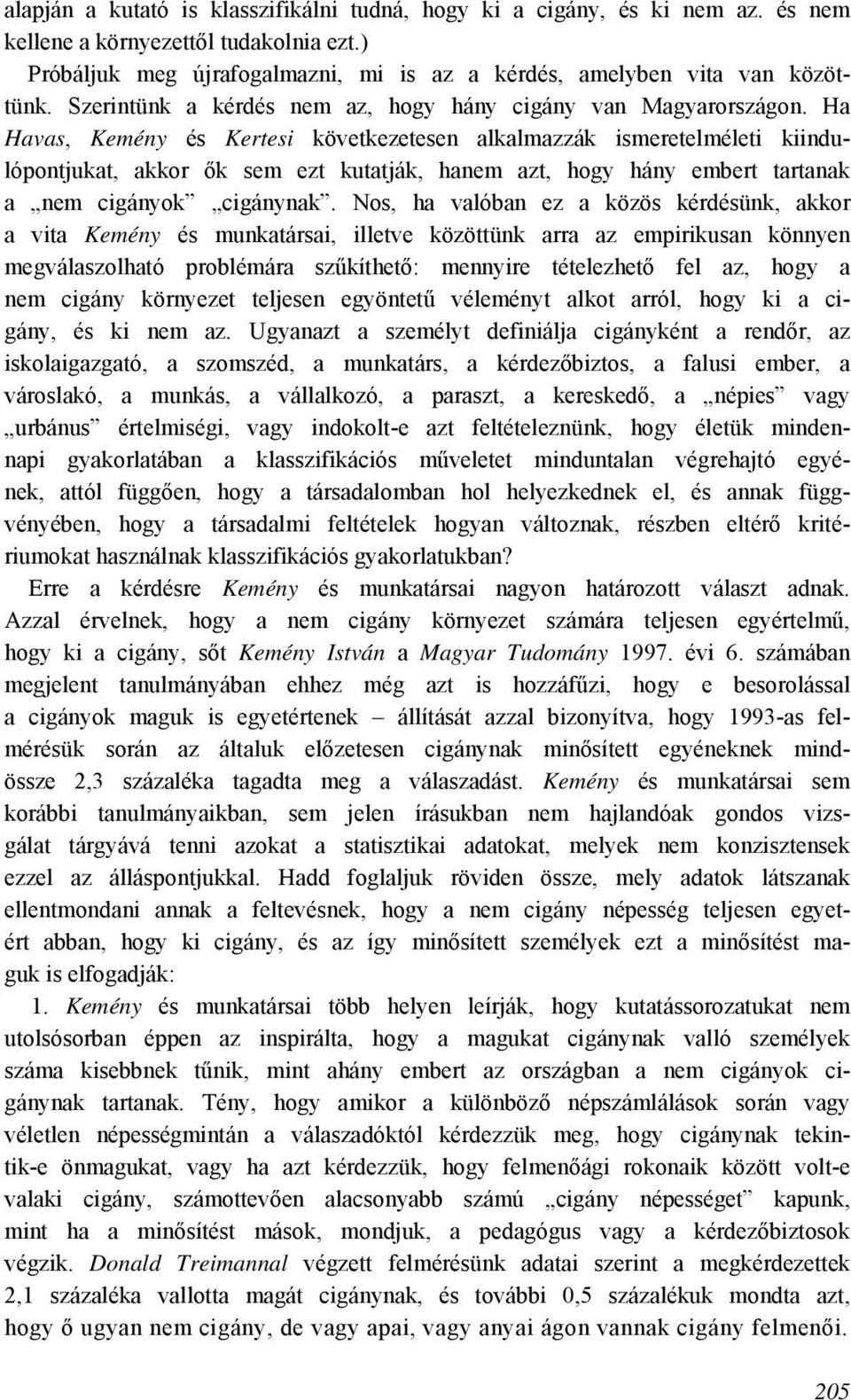 Ha Havas, Kemény és Kertesi következetesen alkalmazzák ismeretelméleti kiindulópontjukat, akkor ők sem ezt kutatják, hanem azt, hogy hány embert tartanak a nem cigányok cigánynak.