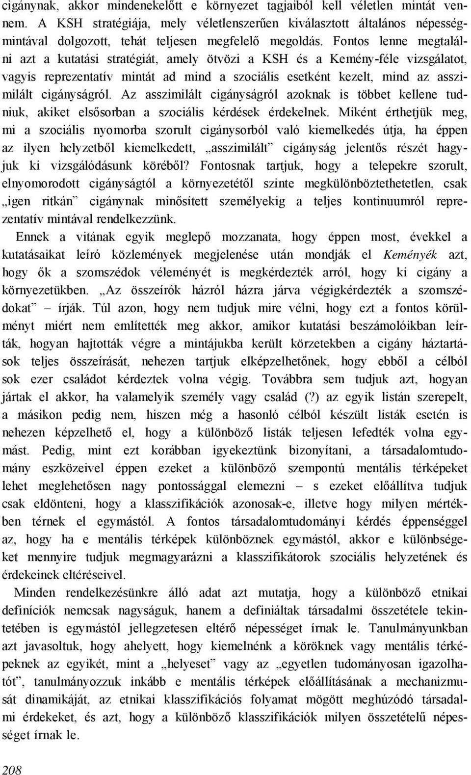 Fontos lenne megtalálni azt a kutatási stratégiát, amely ötvözi a KSH és a Kemény-féle vizsgálatot, vagyis reprezentatív mintát ad mind a szociális esetként kezelt, mind az asszimilált cigányságról.