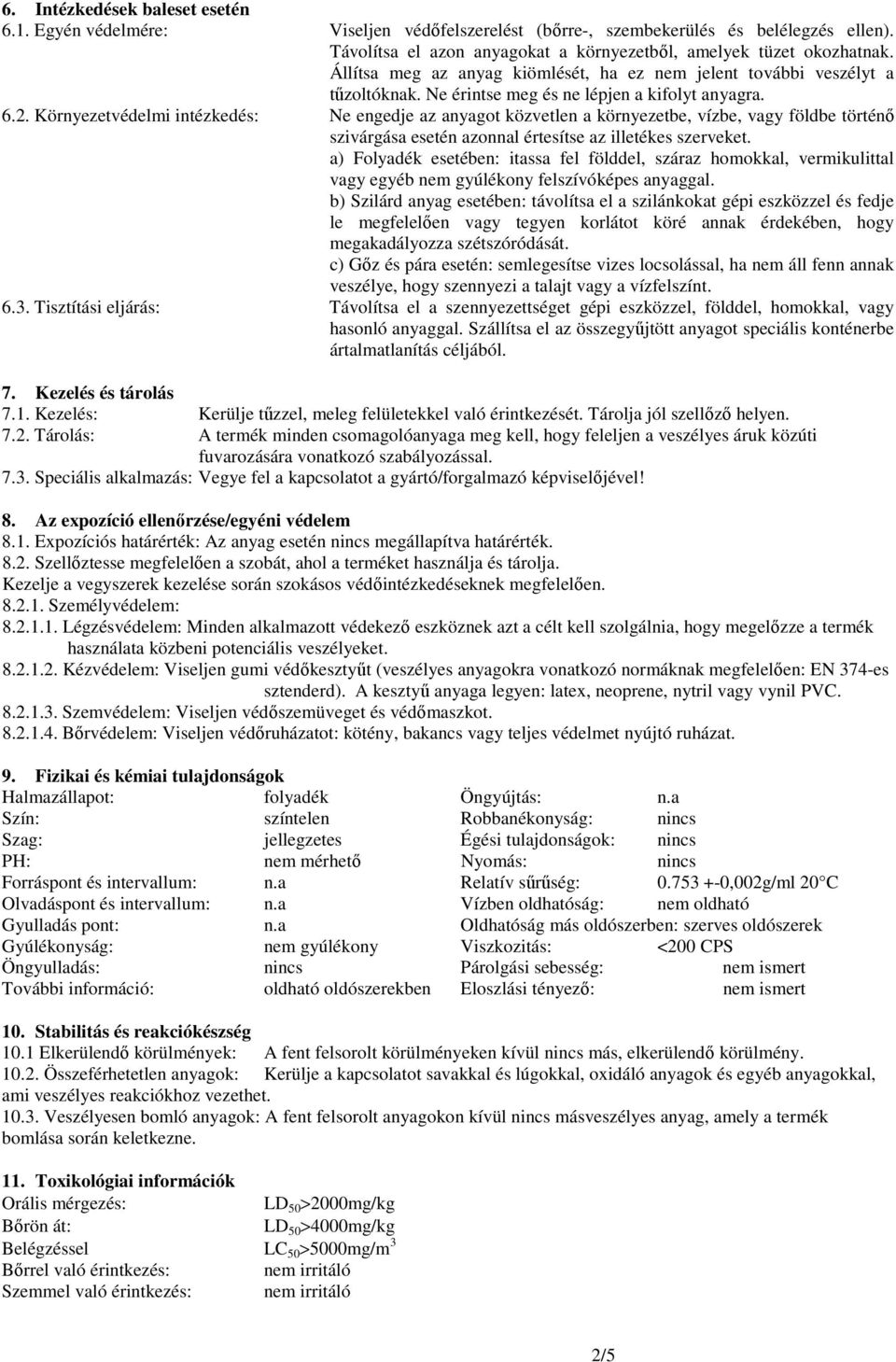 Környezetvédelmi intézkedés: Ne engedje az anyagot közvetlen a környezetbe, vízbe, vagy földbe történı szivárgása esetén azonnal értesítse az illetékes szerveket.