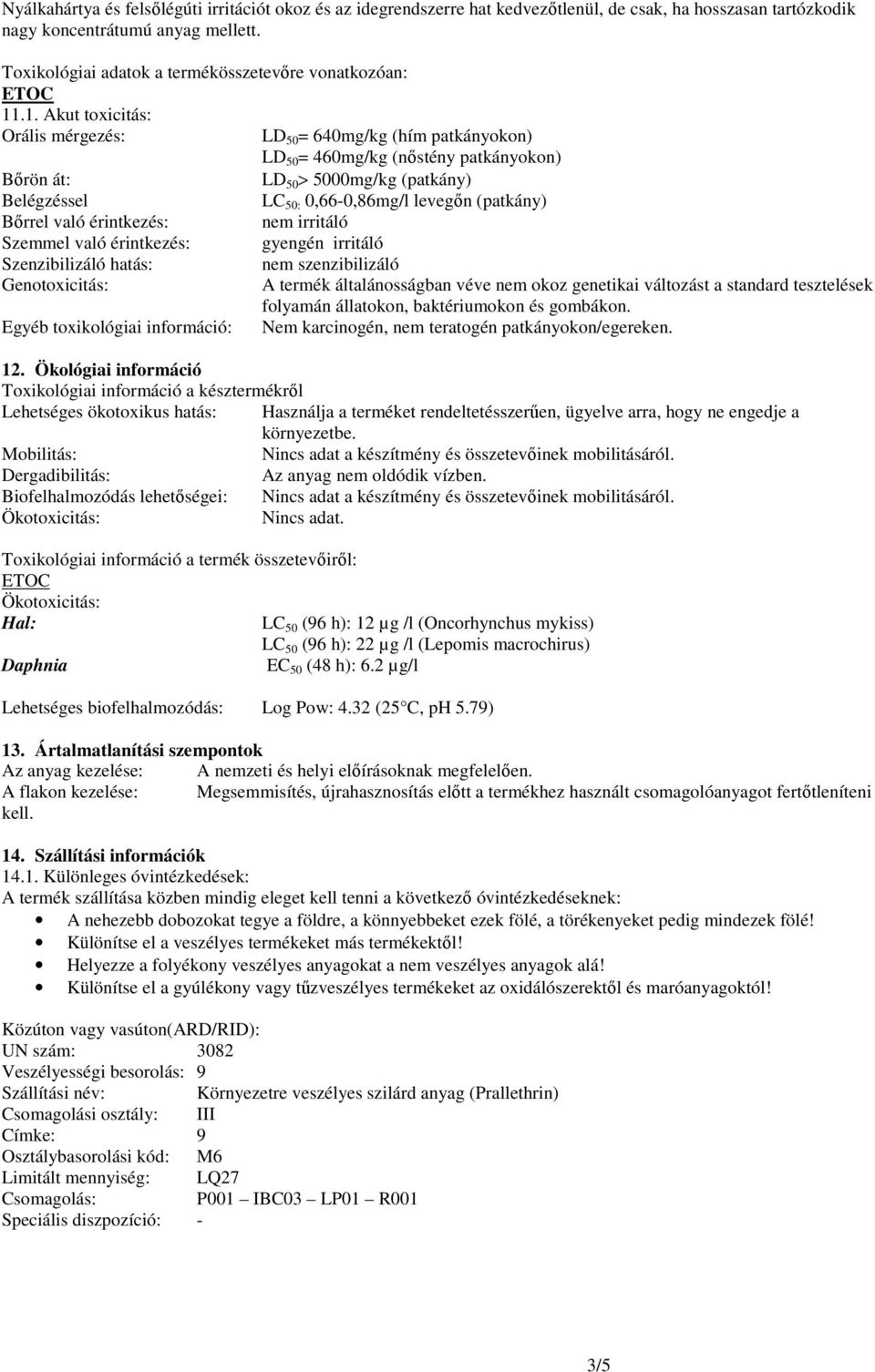 .1. Akut toxicitás: Orális mérgezés: LD 50 = 640mg/kg (hím patkányokon) LD 50 = 460mg/kg (nıstény patkányokon) Bırön át: LD 50 > 5000mg/kg (patkány) Belégzéssel LC 50: 0,66-0,86mg/l levegın (patkány)