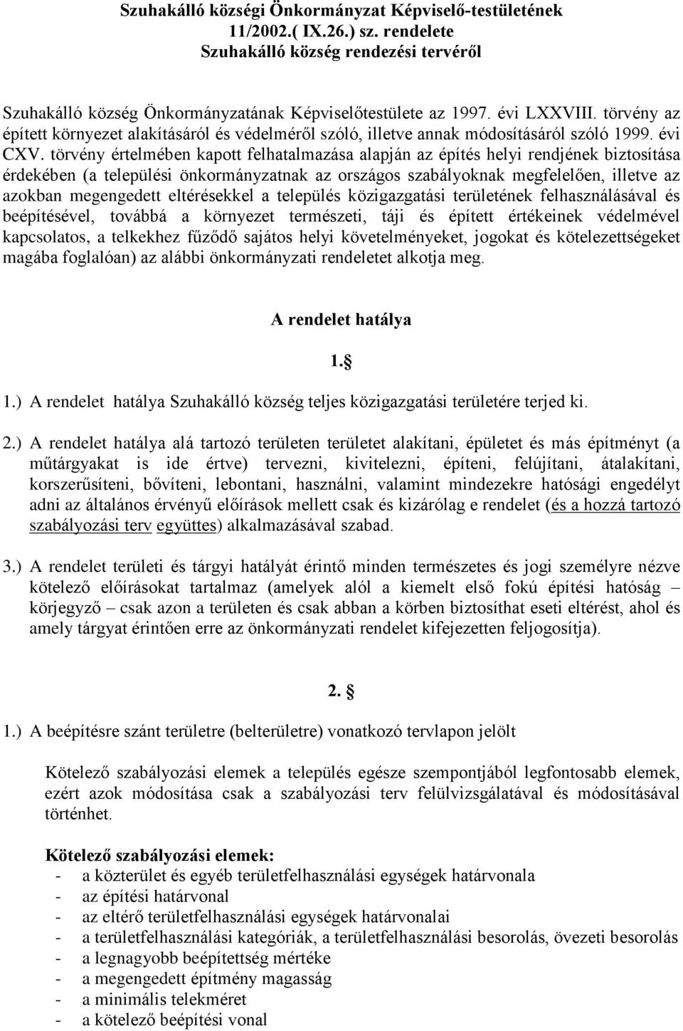 törvény értelmében kapott felhatalmazása alapján az építés helyi rendjének biztosítása érdekében (a települési önkormányzatnak az országos szabályoknak megfelelõen, illetve az azokban megengedett