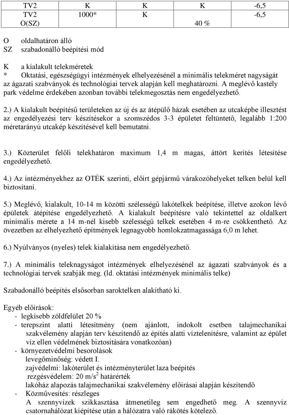 ) A kialakult beépítésû területeken az új és az átépülõ házak esetében az utcaképbe illesztést az engedélyezési terv készítésekor a szomszédos 3-3 épületet feltüntetõ, legalább 1:200 méretarányú