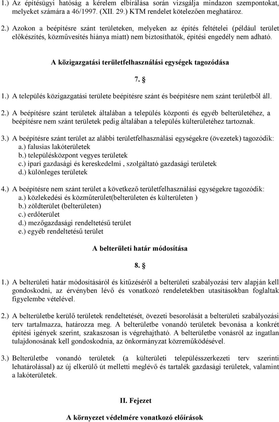 ) Azokon a beépítésre szánt területeken, melyeken az építés feltételei (például terület elõkészítés, közmûvesítés hiánya miatt) nem biztosíthatók, építési engedély nem adható.