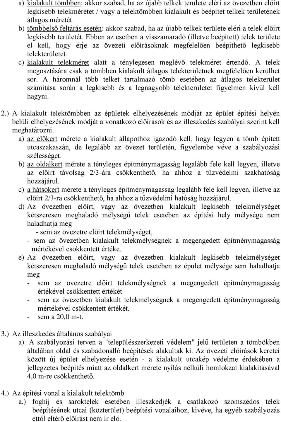 Ebben az esetben a visszamaradó (illetve beépített) telek területe el kell, hogy érje az övezeti elõírásoknak megfelelõen beépíthetõ legkisebb telekterületet.