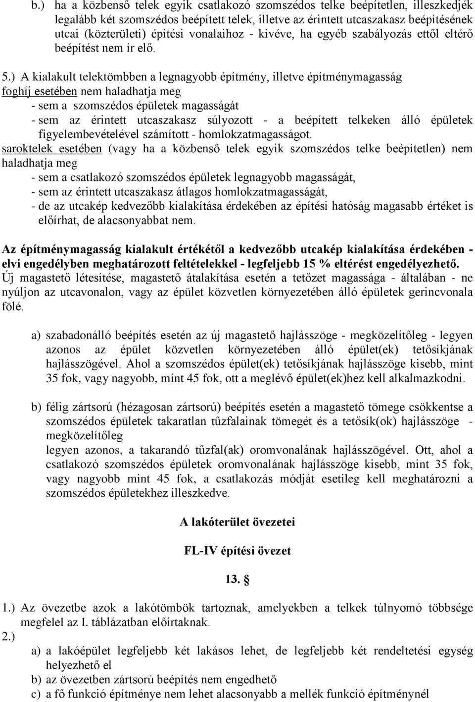 ) A kialakult telektömbben a legnagyobb építmény, illetve építménymagasság foghíj esetében nem haladhatja meg - sem a szomszédos épületek magasságát - sem az érintett utcaszakasz súlyozott - a