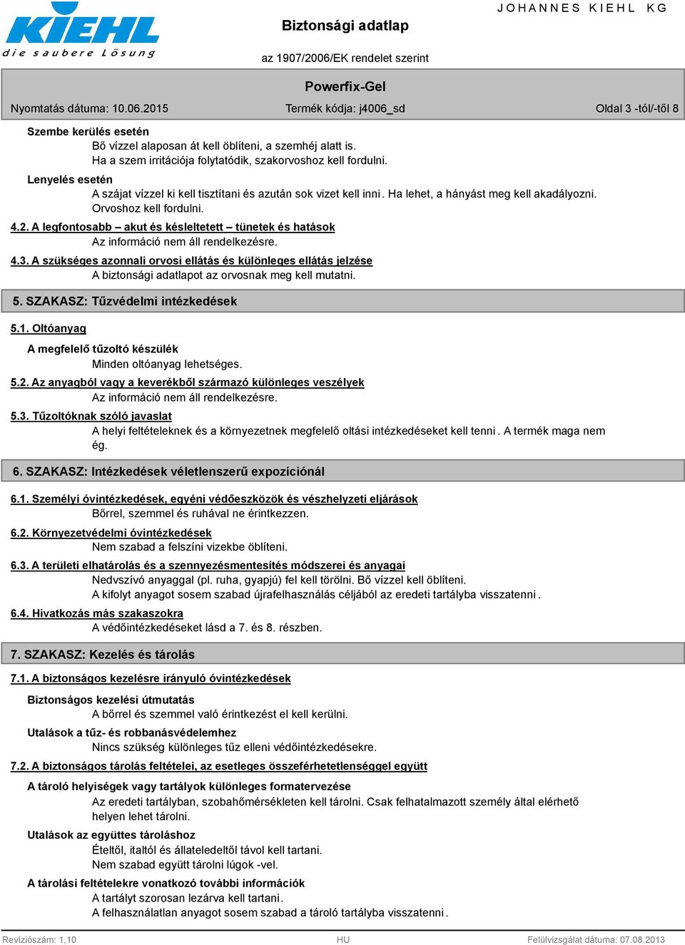 A legfontosabb akut és késleltetett tünetek és hatások 4.3. A szükséges azonnali orvosi ellátás és különleges ellátás jelzése A biztonsági adatlapot az orvosnak meg kell mutatni. 5.