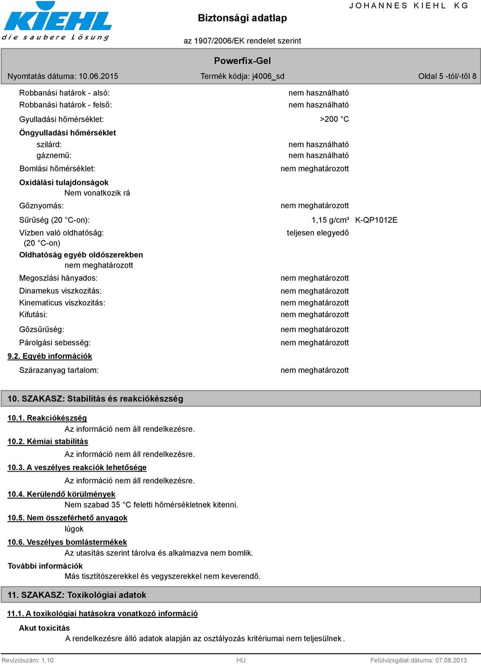 sebesség: 9.2. Egyéb információk Szárazanyag tartalom: >200 C 1,15 g/cm³ K-QP1012E teljesen elegyedő 10. SZAKASZ: Stabilitás és reakciókészség 10.1. Reakciókészség 10.2. Kémiai stabilitás 10.3.