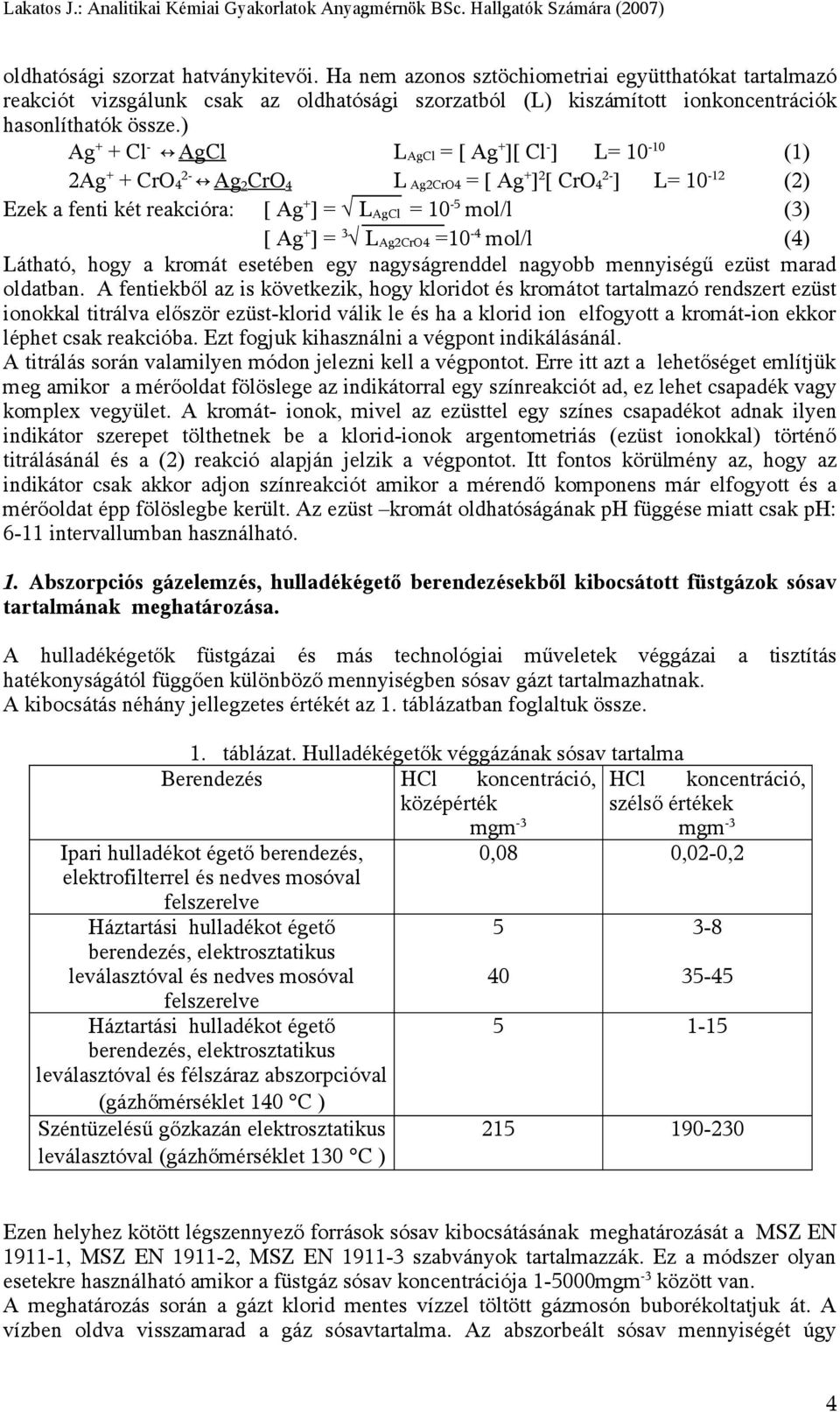 + ] = 3 LAg2CrO4 =10-4 mol/l (4) Látható, hogy a kromát esetében egy nagyságrenddel nagyobb mennyiségű ezüst marad oldatban.