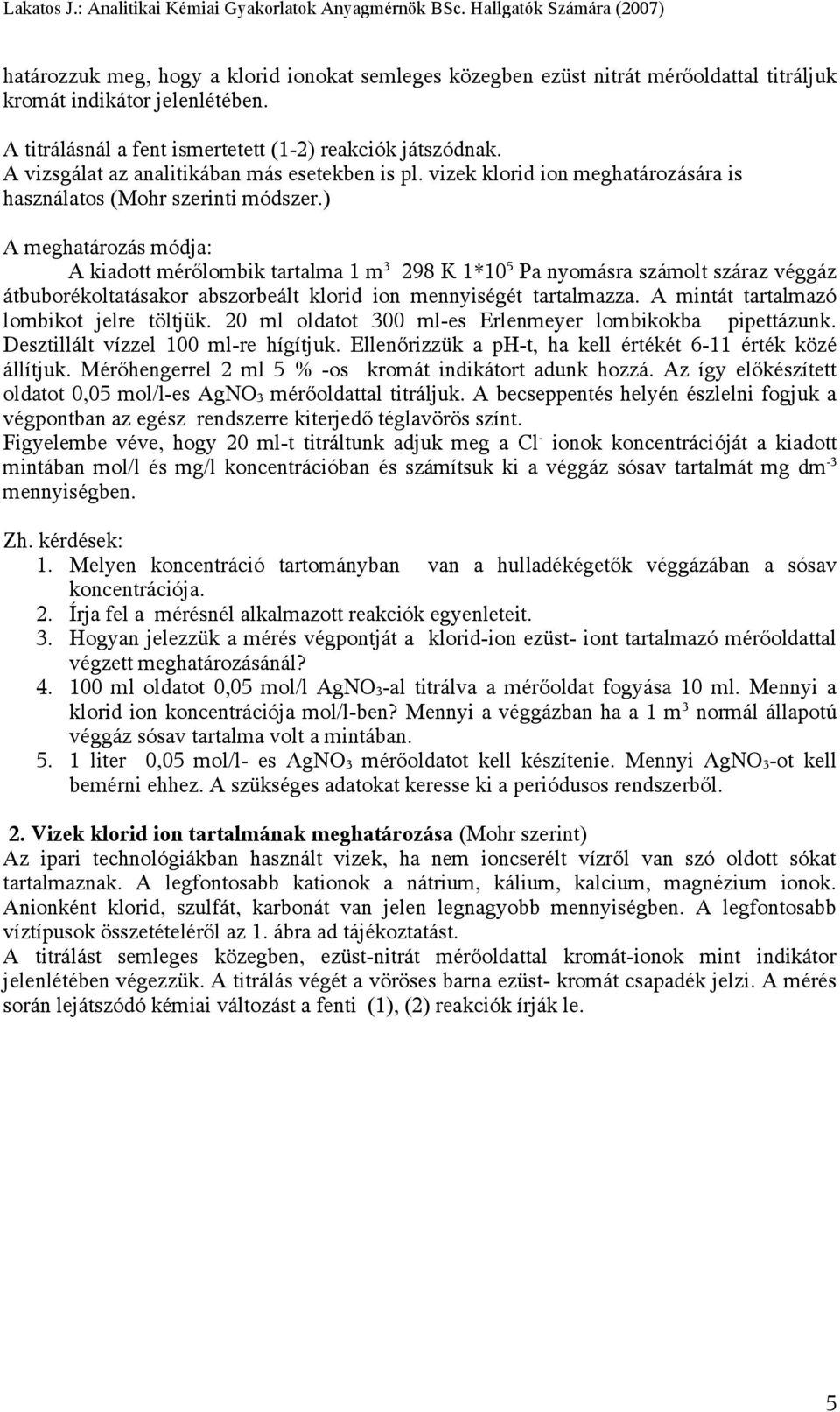 ) A meghatározás módja: A kiadott mérőlombik tartalma 1 m 3 298 K 1*10 5 Pa nyomásra számolt száraz véggáz átbuborékoltatásakor abszorbeált klorid ion mennyiségét tartalmazza.