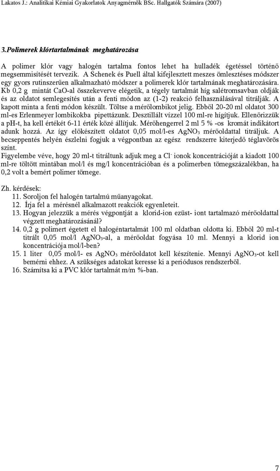 Kb 0,2 g mintát CaO-al összekeverve elégetik, a tégely tartalmát híg salétromsavban oldják és az oldatot semlegesítés után a fenti módon az (1-2) reakció felhasználásával titrálják.