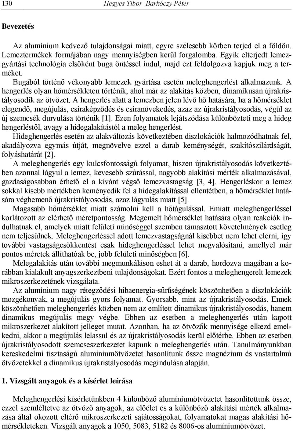 A hengerlés olyan hőmérsékleten történik, ahol már az alakítás közben, dinamikusan újrakristályosodik az ötvözet.