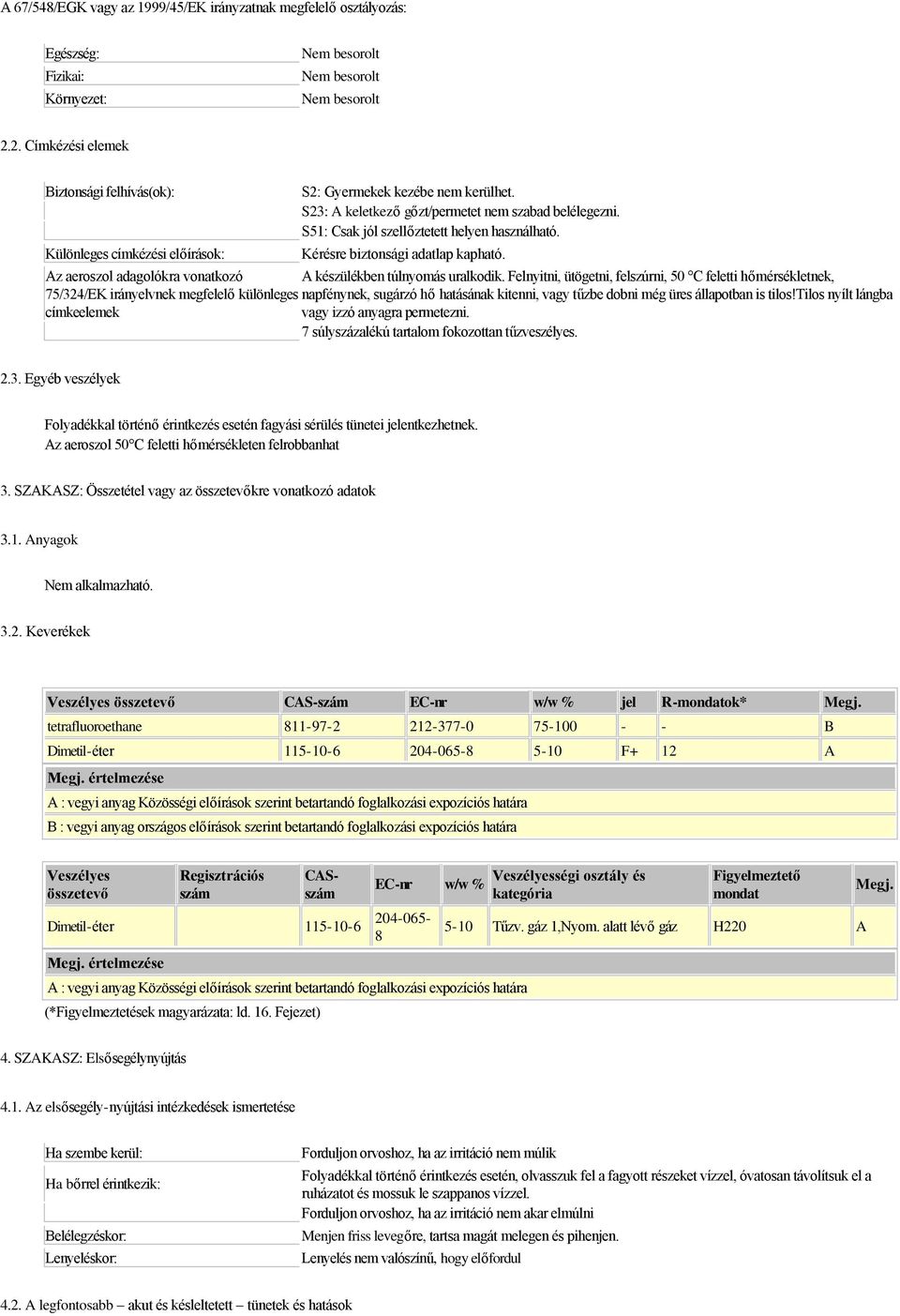 S51: Csak jól szellőztetett helyen használható. Kérésre biztonsági adatlap kapható. Az aeroszol adagolókra vonatkozó A készülékben túlnyomás uralkodik.